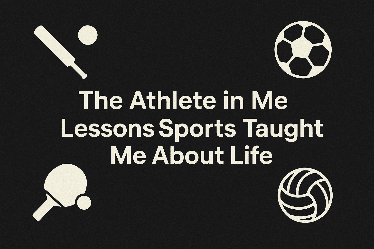 The Athlete in Me — Lessons Sports Taught Me About Life